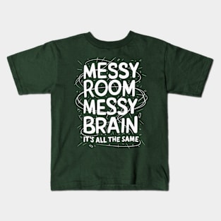 Messy Room, Messy Brain, It's All The Same Kids T-Shirt